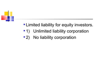 
Limited liability for equity investors.

1) Unlimited liability corporation

2) No liability corporation
 