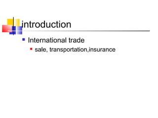 introduction
 International trade
 sale, transportation,insurance
 