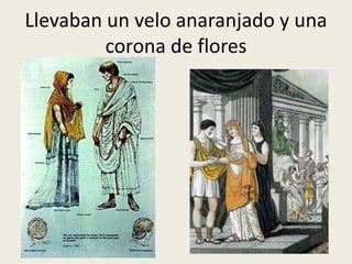 Llevaban un velo anaranjado y una
         corona de flores
 