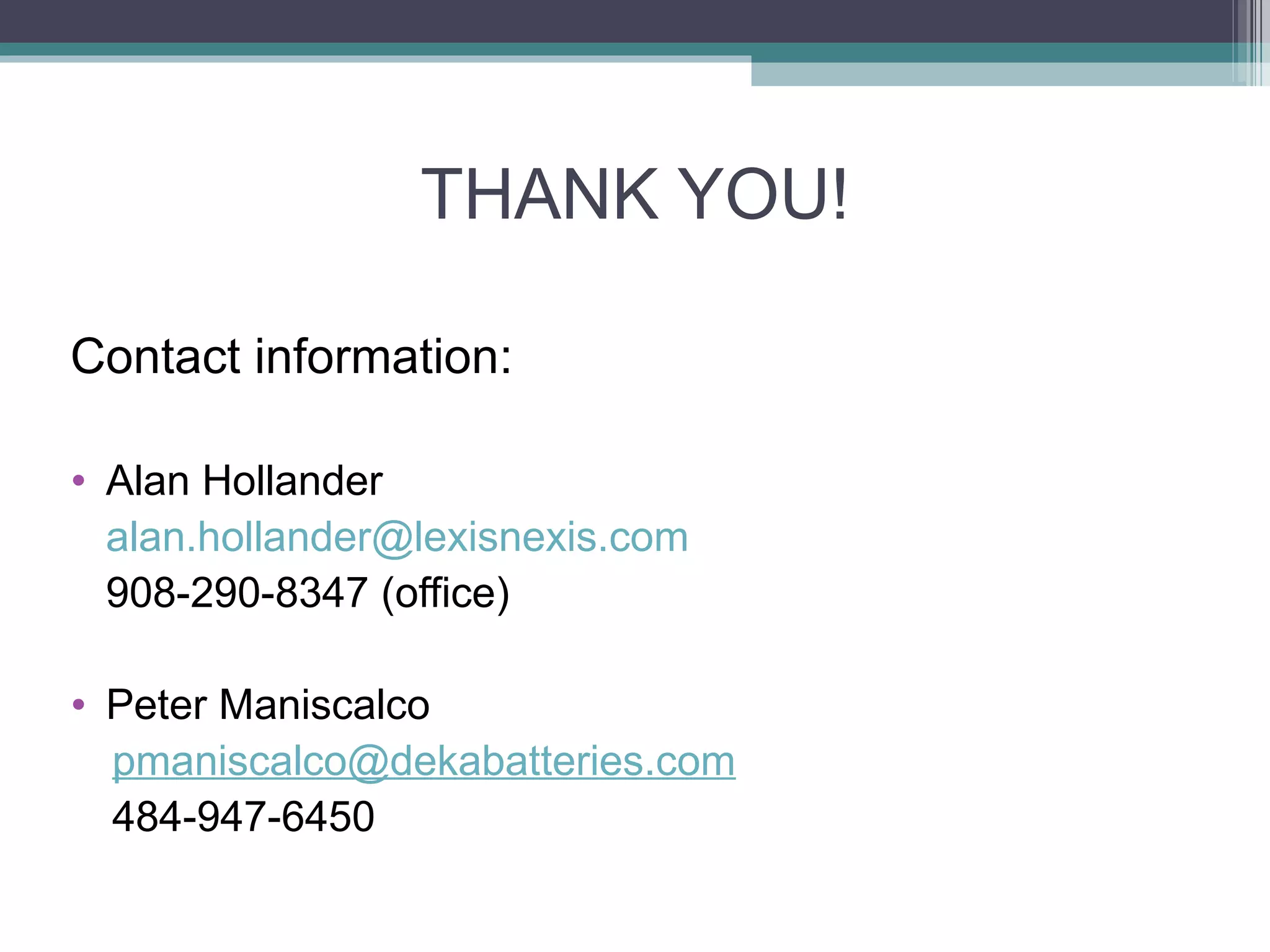 THANK YOU! Contact information: Alan Hollander [email_address] 908-290-8347 (office) Peter Maniscalco  [email_address] 484-947-6450 