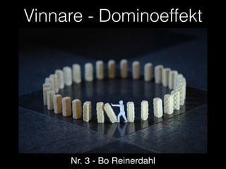 Vinnare - Dominoeffekt
Nr. 3 - Bo Reinerdahl
 