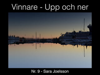 Vinnare - Upp och ner
Nr. 9 - Sara Joelsson
 