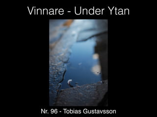 Vinnare - Under Ytan
Nr. 96 - Tobias Gustavsson
 