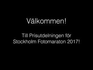 Välkommen!
Till Prisutdelningen för
Stockholm Fotomaraton 2017!
 