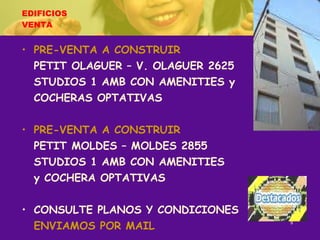 EDIFICIOS VENTA PRE-VENTA A CONSTRUIR PETIT OLAGUER – V. OLAGUER 2625 STUDIOS 1 AMB CON AMENITIES y COCHERAS OPTATIVAS PRE-VENTA A CONSTRUIR PETIT MOLDES – MOLDES 2855 STUDIOS 1 AMB CON AMENITIES y COCHERA OPTATIVAS CONSULTE PLANOS Y CONDICIONES ENVIAMOS POR MAIL 
