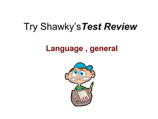 Try Shawky’sTest Review
Language , general
 