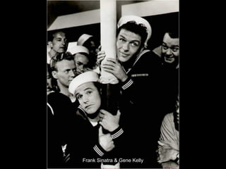 Frank Sinatra & Gene Kelly

 