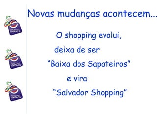 O shopping evolui,  deixa de ser  “ Baixa dos Sapateiros”  e vira  “ Salvador Shopping” Novas mudanças acontecem... 