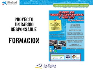 PROYECTO
  “UN BARRIO
RESPONSABLE”

FORMACION
 