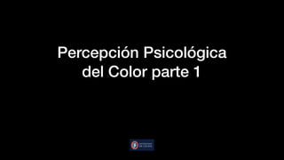 Percepción Psicológica
del Color parte 1
 