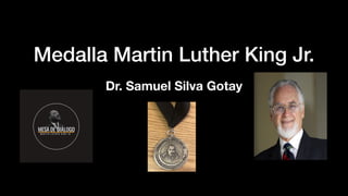Medalla Martin Luther King Jr.
Dr. Samuel Silva Gotay
 