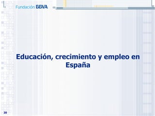 Educación, crecimiento y empleo en
                   España




20
 