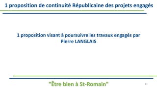 1 proposition visant à poursuivre les travaux engagés par
Pierre LANGLAIS
"Être bien à St-Romain" 11
1 proposition de continuité Républicaine des projets engagés
 