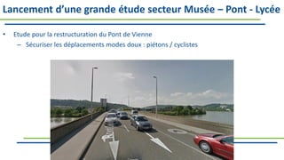 Lancement d’une grande étude secteur Musée – Pont - Lycée
• Etude pour la restructuration du Pont de Vienne
– Sécuriser les déplacements modes doux : piétons / cyclistes
 