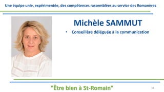 Une équipe unie, expérimentée, des compétences rassemblées au service des Romanères
Michèle SAMMUT
• Conseillère déléguée à la communication
"Être bien à St-Romain" 51
 