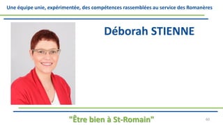 Une équipe unie, expérimentée, des compétences rassemblées au service des Romanères
Déborah STIENNE
"Être bien à St-Romain" 60
 