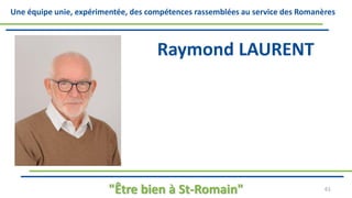 Une équipe unie, expérimentée, des compétences rassemblées au service des Romanères
Raymond LAURENT
"Être bien à St-Romain" 61
 