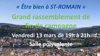 « Être bien à ST-ROMAIN »
Grand rassemblement de
fin de campagne
Vendredi 13 mars de 19h à 21h
Salle polyvalente
 