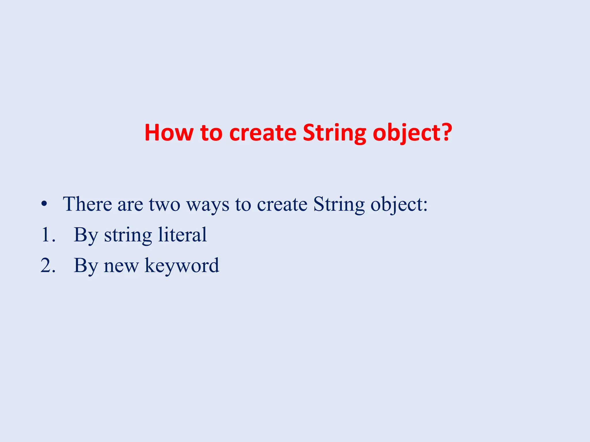 How to create String object? • There are two ways to create String object: 1. By string literal 2. By new keyword 