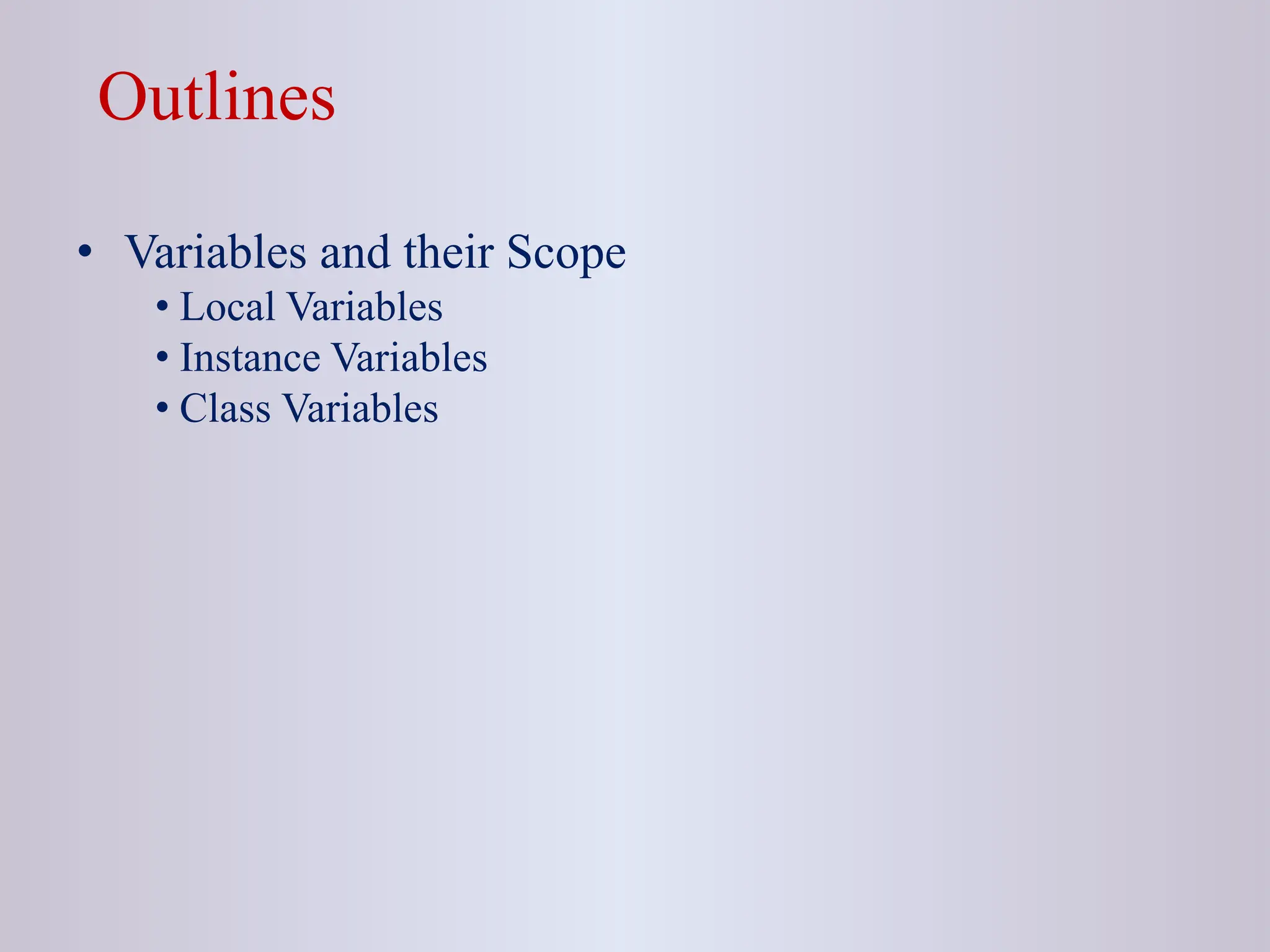 Outlines • Variables and their Scope • Local Variables • Instance Variables • Class Variables 