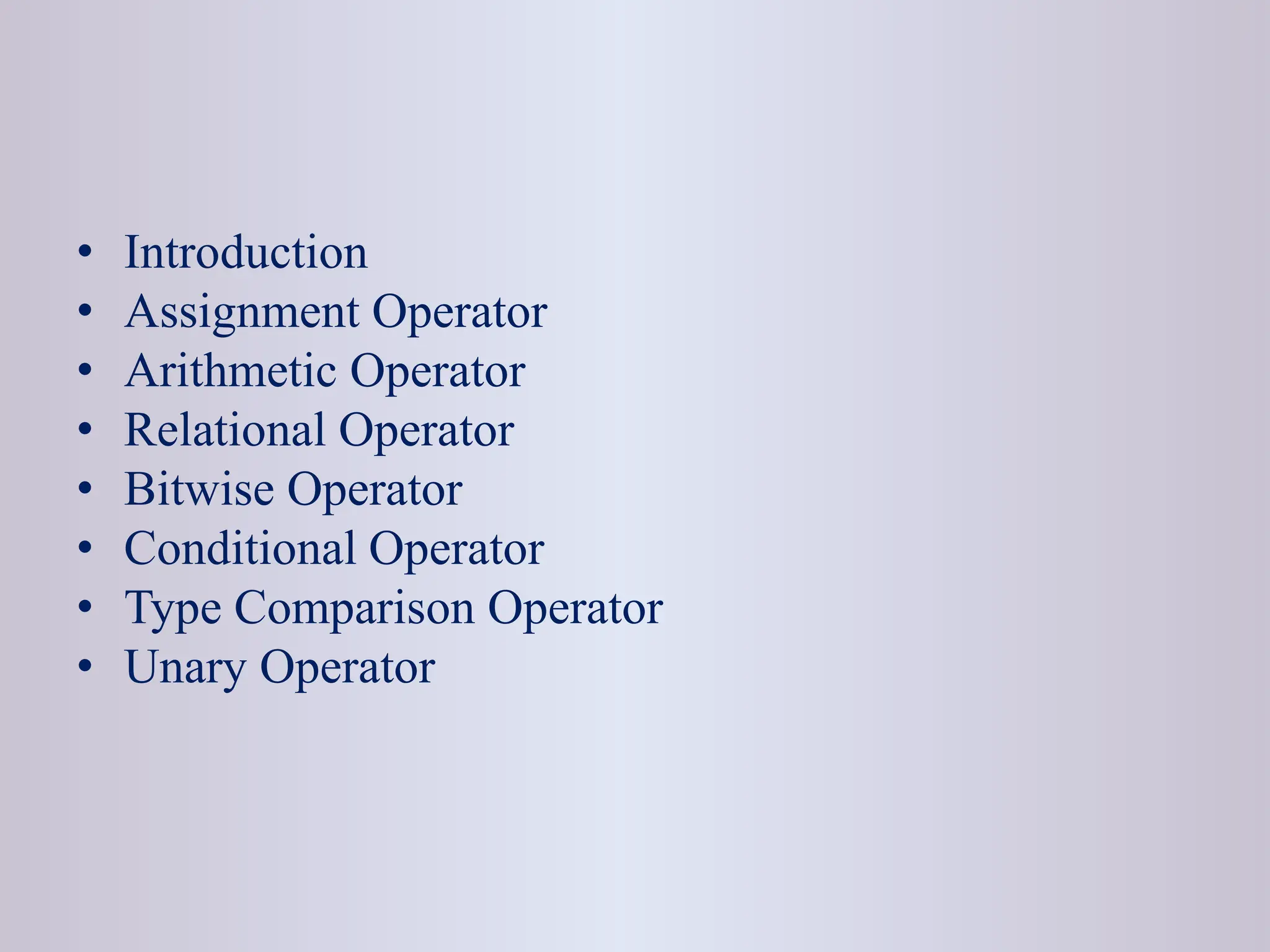 • Introduction • Assignment Operator • Arithmetic Operator • Relational Operator • Bitwise Operator • Conditional Operator • Type Comparison Operator • Unary Operator 