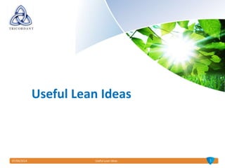 07/04/2014 Useful Lean Ideas 1
Useful Lean Ideas
 