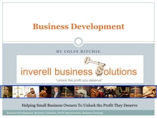 Business Development
BY COLIN RITCHIE

Helping Small Business Owners To Unlock the Profit They Deserve
Business Development, Business Valuation, Profit Improvement, Business Leverage

 