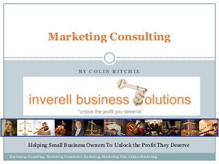 Marketing Consulting
BY COLIN RITCHIE

Helping Small Business Owners To Unlock the Profit They Deserve
Marketing Consulting, Marketing Consultant, Marketing, Marketing Plan, Online Marketing

 