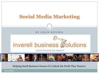 Social Media Marketing
BY COLIN RITCHIE

Helping Small Business Owners To Unlock the Profit They Deserve
Social Media

 