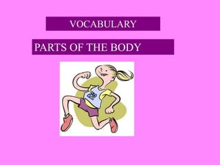 VOCABULARY
PARTS OF THE BODY
 