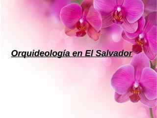 Orquideología en El SalvadorOrquideología en El Salvador
 