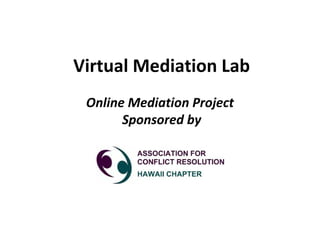 Virtual Mediation Lab
Online Mediation Project
Sponsored by
 