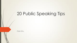 20 Public Speaking Tips
Peter Dhu
 