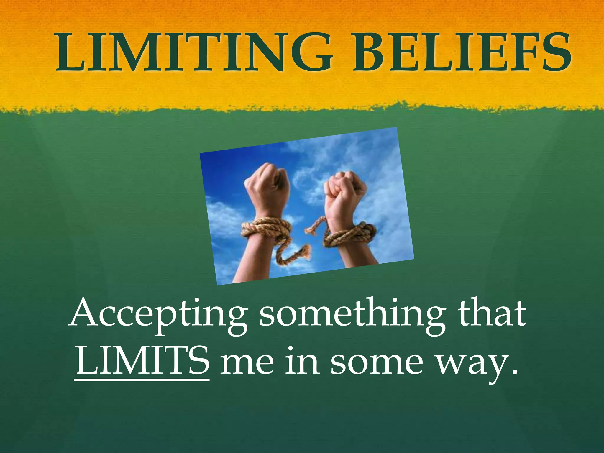 LIMITING BELIEFS
Accepting something that
LIMITS me in some way.
 