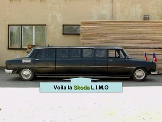Voila la  Skoda  L.I.M.O 