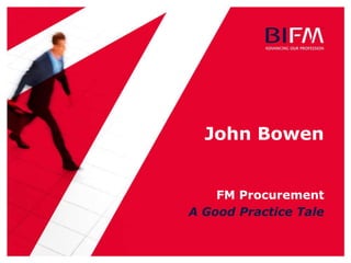 John Bowen FM Procurement A Good Practice Tale 