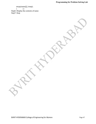 Programming for Problem Solving Lab
Page 47
BVRIT HYDERABAD College of Engineering for Women
strcpy(name[j], temp);
} }}
Step6: Display the contents of name
Step7: Stop
 