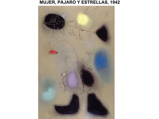 MUJER, PÁJARO Y ESTRELLAS, 1942
 