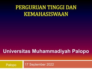 PERGURUAN TINGGI DAN
KEMAHASISWAAN
17 September 2022
Palopo
Universitas Muhammadiyah Palopo
 