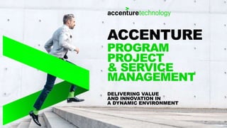 DELIVERING VALUE
AND INNOVATION IN
A DYNAMIC ENVIRONMENT
ACCENTURE
PROGRAM
PROJECT
& SERVICE
MANAGEMENT
 