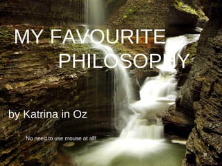 MY FAVOURITE by Katrina in Oz PHILOSOPHY No need to use mouse at all! 