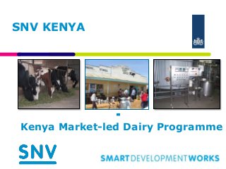 SNV KENYA
Kenya Market-led Dairy Programme
 