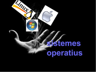 sistemes 
operatius 
 