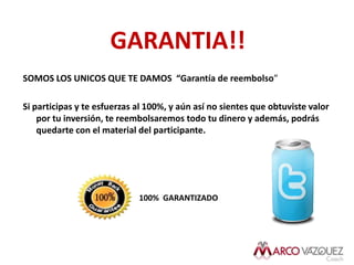 GARANTIA!!SOMOS LOS UNICOS QUE TE DAMOS  “Garantía de reembolso”Si participas y te esfuerzas al 100%, y aún así no sientes que obtuviste valor por tu inversión, te reembolsaremos todo tu dinero y además, podrás quedarte con el material del participante.100%GARANTIZADO