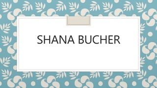 SHANA BUCHER
 