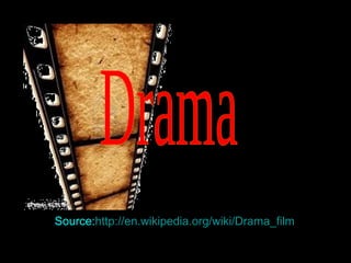 Drama Source: http://en.wikipedia.org/wiki/Drama_film   