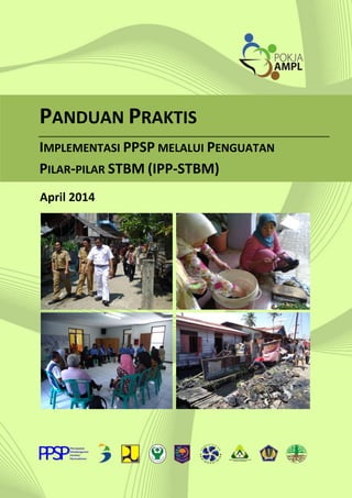 PANDUAN PRAKTIS
IMPLEMENTASI PPSP MELALUI PENGUATAN
PILAR-PILAR STBM (IPP-STBM)
April 2014
 