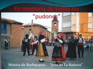 En memoria de todos los “pudones” Música de Barbacana:  “Jota de La Bañeza” 