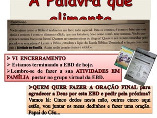  Estamos terminando a EBD de hoje.
Lembre-se de fazer a sua
postar no grupo virtual da EBD.
 