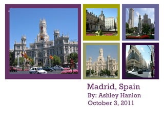 +




    Madrid, Spain
    By: Ashley Hanlon
    October 3, 2011
 